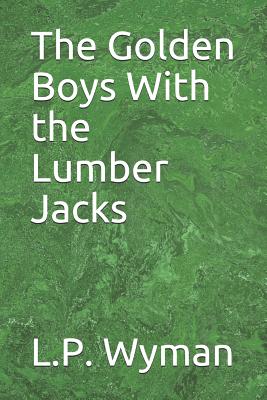 The Golden Boys with the Lumber Jacks - Wyman, L P