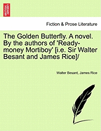 The Golden Butterfly. a Novel. by the Authors of 'Ready-Money Mortiboy' [I.E. Sir Walter Besant and James Rice].