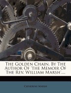 The Golden Chain, by the Author of 'The Memoir of the REV. William Marsh'