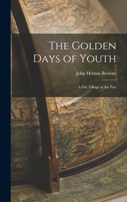 The Golden Days of Youth: A Fife Village in the Past - Browne, John Hutton