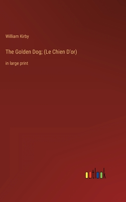 The Golden Dog; (Le Chien D'or): in large print - Kirby, William