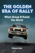 The Golden Era of Rally: When Group B Ruled the World