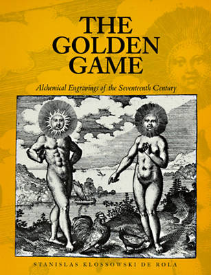 The Golden Game: Alchemical Engravings of the Seventeenth Century with 533 Illustrations - de Rola, Stanislas Klossowski, and Klossowski De Rola, Stanislas