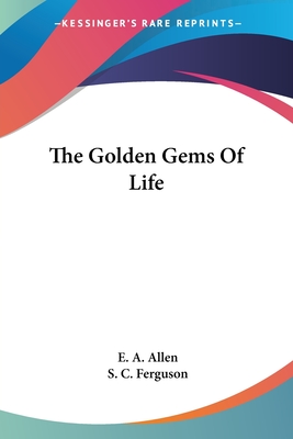 The Golden Gems Of Life - Allen, E A, and Ferguson, S C