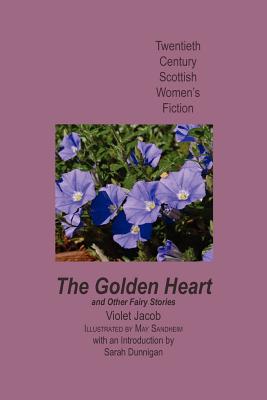 The Golden Heart, and Other Fairy Stories - Jacob, Violet, and Sandheim, May (Illustrator), and Dunnigan, Sarah, Professor (Introduction by)