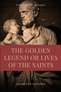 The Golden Legend or Lives of the Saints: Unabridged Premium Edition in Seven Volumes