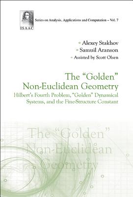 The "Golden" Non-Euclidean Geometry: The: Hilbert's Fourth Problem - Alexey Stakhov & Samuil Aranson