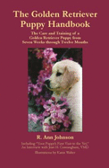 The Golden Retriever Puppy Handbook: The Care and Training of a Golden Retriever Puppy from Seven Weeks Through Twelve Months - Johnson, R Ann