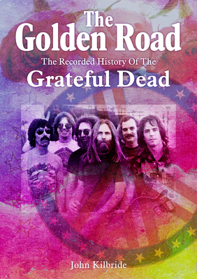 The Golden Road: The Recorded History of Grateful Dead - Kilbride, John