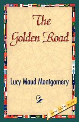 The Golden Road - Montgomery, Lucy Maud, and 1stworld Library (Editor)