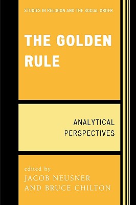 The Golden Rule: Analytical Perspectives - Neusner, Jacob (Editor), and Chilton, Bruce (Editor), and Berchman, Robert M (Contributions by)