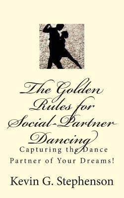 The Golden Rules for Social-Partner Dancing: Capturing the Dance Partner of Your Dreams!. - Stephenson, Kevin G