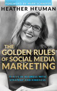 The Golden Rules of Social Media Marketing: Thrive in Business with Strategy and Kindness