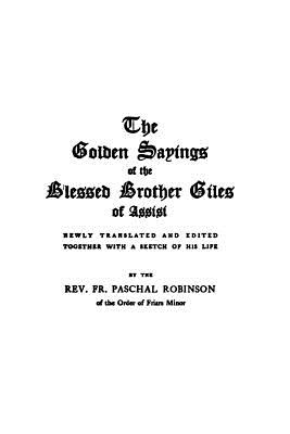 The Golden Sayings of Blessed Brother Giles of Assisi - Robinson, Paschal (Translated by), and Hermenegild Tosf, Brother (Editor), and Giles, Brother