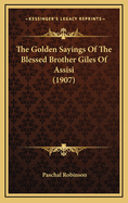 The Golden Sayings Of The Blessed Brother Giles Of Assisi (1907)