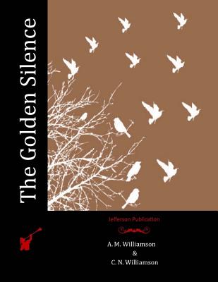 The Golden Silence - Williamson, C N, and Williamson, A M