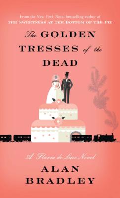The Golden Tresses of the Dead: A Flavia de Luce Novel - Bradley, Alan