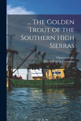 ... The Golden Trout of the Southern High Sierras - Evermann, Barton Warren 1853-1932 (Creator), and Juday, Chancey