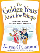 The Golden Years Ain't for Wimps: Humorous Stories for Your Senior Moments