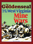 The Goldenseal Book of the West Virginia Mine Wars: Articles Reprinted from Goldenseal Magazine, 1977-1991 - Sullivan, Ken