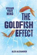 The Goldfish Effect: Upgrade Your Mind