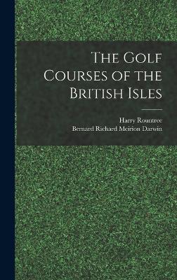 The Golf Courses of the British Isles - Darwin, Bernard Richard Meirion, and Rountree, Harry