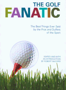 The Golf Fanatic: The Best Things Ever Said by the Pros and Duffers of the Sport