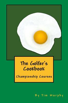 The Golfer's Cookbook: Championship Courses - Murphy, Tim, Dr.
