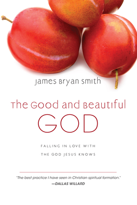 The Good and Beautiful God: Falling in Love with the God Jesus Knows - Smith, James Bryan