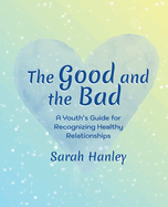 The Good and the Bad: A Youth's Guide for Recognizing Healthy Relationships