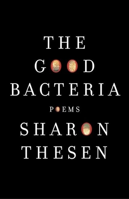 The Good Bacteria: Poems - Thesen, Sharon