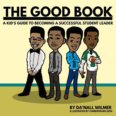 The Good Book: A Kid's Guide to Becoming a Successful Student Leader - Wilmer, Da'nall