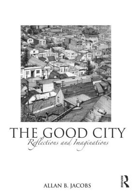 The Good City: Reflections and Imaginations - Jacobs, Allan B