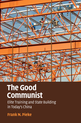 The Good Communist: Elite Training and State Building in Today's China - Pieke, Frank N, Professor