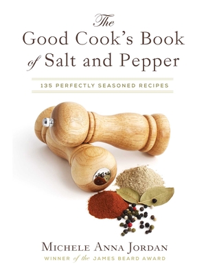 The Good Cook's Book of Salt and Pepper: Achieving Seasoned Delight, with More Than 150 Recipes - Jordan, Michele Anna, and Gershman, Liza (Photographer)