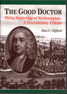 The Good Doctor: Philip Doddridge of Northampton - A Tercentenary Tribute - Clifford, Alan C.