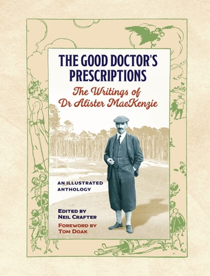 The Good Doctor's Prescriptions: The Writings of Dr Alister MacKenzie - Crafter, Neil (Editor)