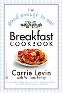 The Good Enough to Eat Breakfast Cookbook - Levin, Carrie, and Perley, William