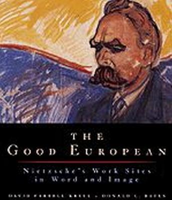 The Good European: Nietzsche's Work Sites in Word and Image - Krell, David Farrell, and Bates, Donald L