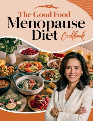 The Good Food Menopause Diet Cookbook: A Comprehensive Guide to Flavorful Meals That Alleviate Menopause Symptoms and Promote Well-being - Georg, Heinz