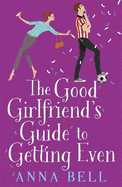 The Good Girlfriend's Guide to Getting Even: Funny and fresh, this is your next perfect romantic comedy