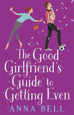 The Good Girlfriend's Guide to Getting Even: Funny and fresh, this is your next perfect romantic comedy - Bell, Anna