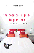 The Good Girl's Guide to Great Sex: (And You Thought Bad Girls Have All the Fun)