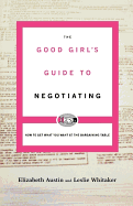 The Good Girl's Guide to Negotiating: How to Get What You Want at the ........