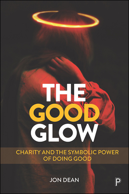 The Good Glow: Charity and the Symbolic Power of Doing Good - Dean, Jon