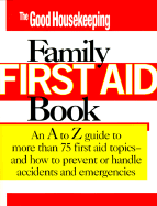 The Good Housekeeping Family First Aid Book: An A to Z Guide to More Than 75 First Aid Topics-And How to Prevent or Handle Accidents and Emergencies