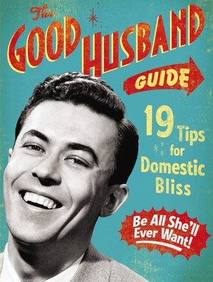 The Good Husband Guide: 19 Rules for Keeping Your Wife Satisifed - Ladies' Homemaker Monthly