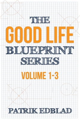 The Good Life Blueprint Series: Volume 1-3 - Edblad, Patrik