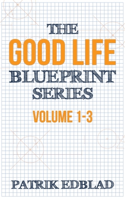 The Good Life Blueprint Series: Volume 1-3 - Edblad, Patrik