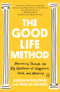 The Good Life Method: Reasoning Through the Big Questions of Happiness, Faith, and Meaning